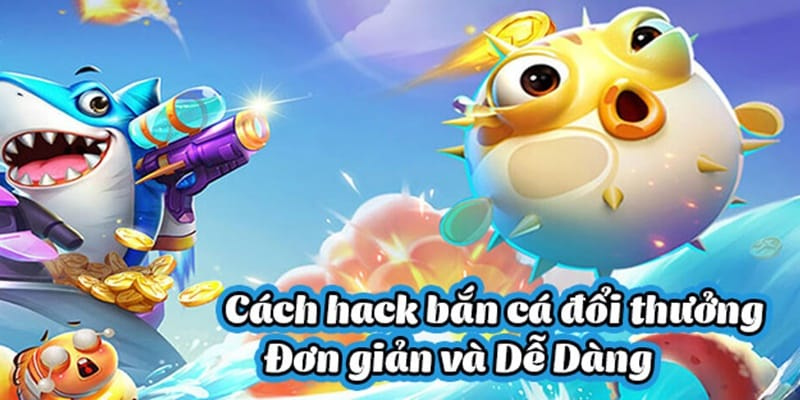 Hack game bắn cá đổi thưởng không cần tool